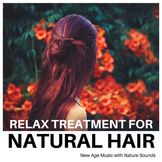 Relax Treatment for Natural Hair: New Age Music with Nature Sounds - Lullaby Land