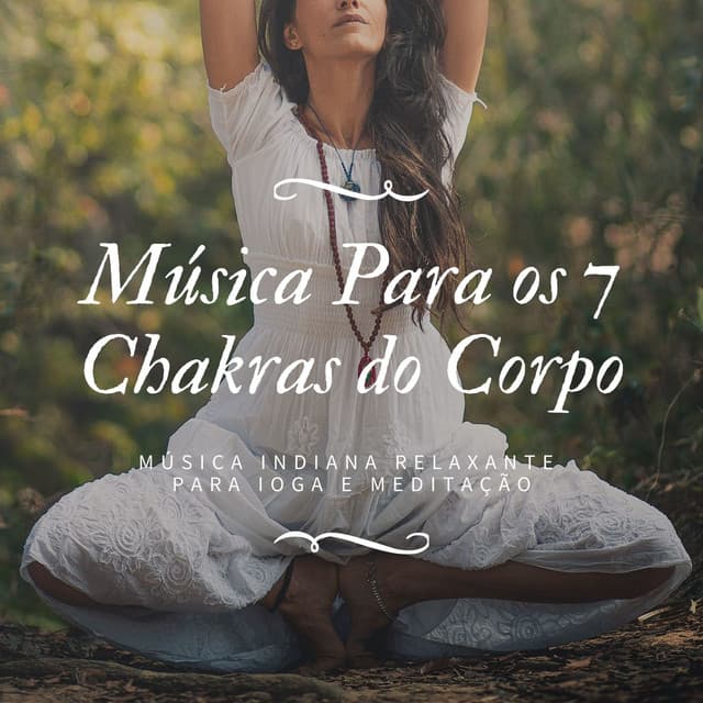 Música Para os 7 Chakras do Corpo: Música Indiana Relaxante para Ioga e Meditação - Chakra Música Cura