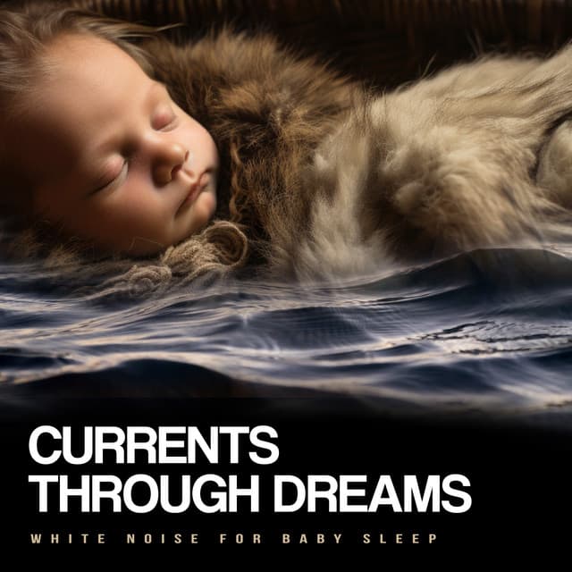 Currents Through Dreams - White Noise For Baby Sleep