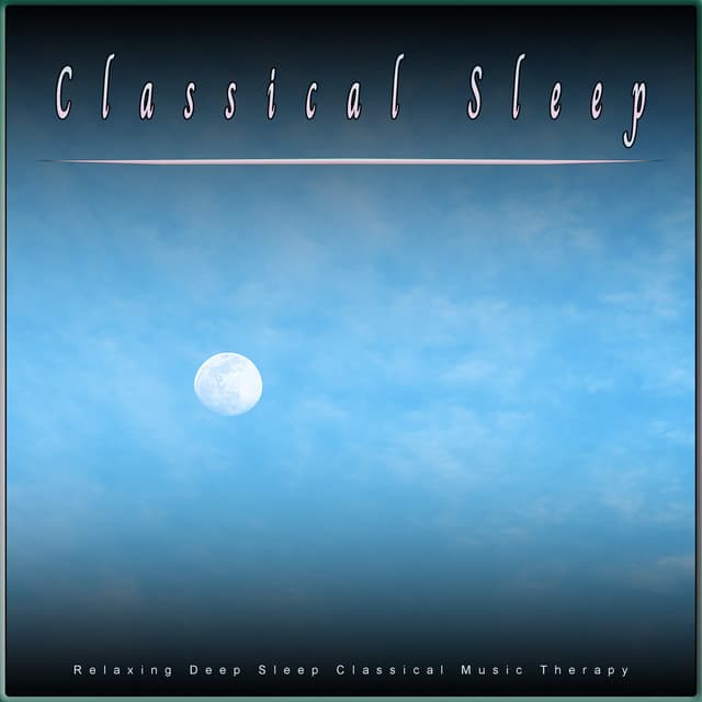 Classical Sleep: Relaxing Deep Sleep Classical Music Therapy - Classical Music For Relaxation