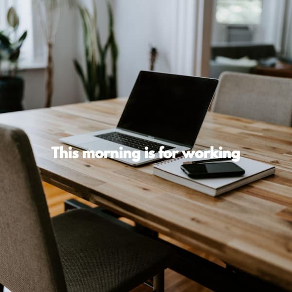 This morning is for working - Alegre Trabajar desde Casa