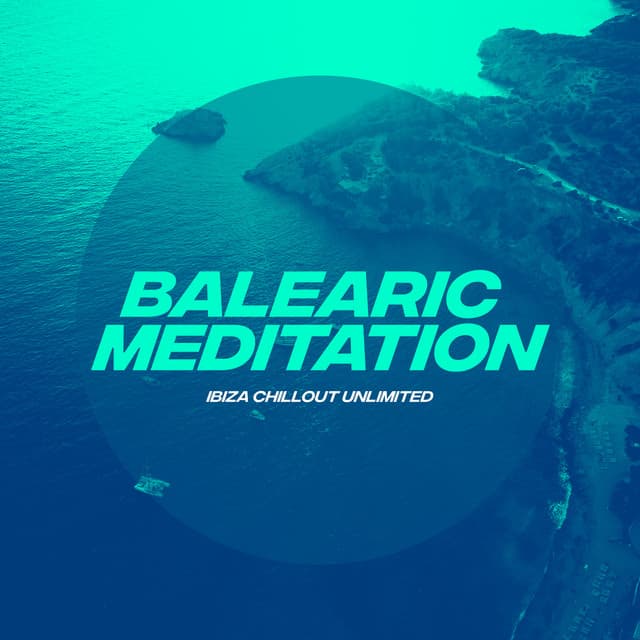 Balearic Meditation - Ibiza Chillout Unlimited