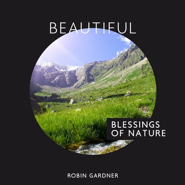 Beautiful Blessings of Nature: Rain, Forest, Water, Wind, Birdsong - Robin Gardner