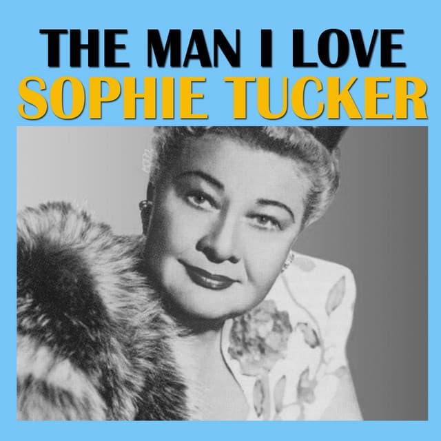 The Man I Love - Sophie Tucker