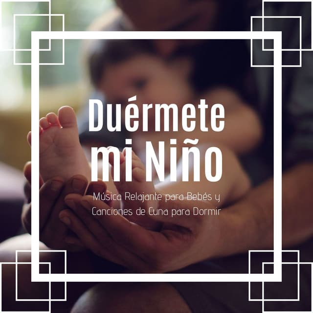 Duérmete mi Niño: Música Relajante para Bebés y Canciones de Cuna para Dormir - Canciones De Cuna