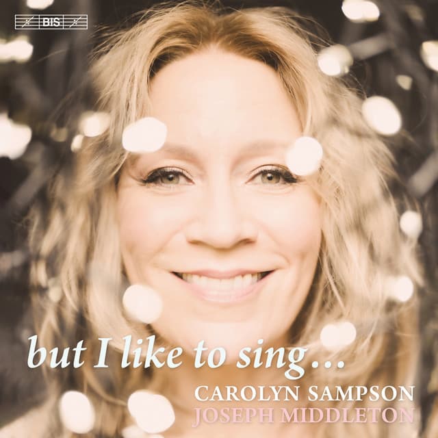 But I Like to Sing... - Carolyn Sampson