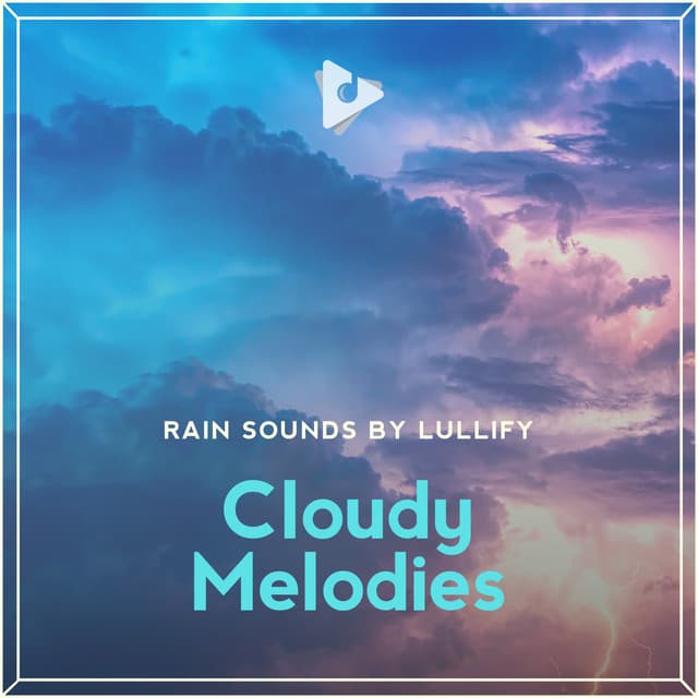 Cloudy Melodies - Rain Sounds by Lullify