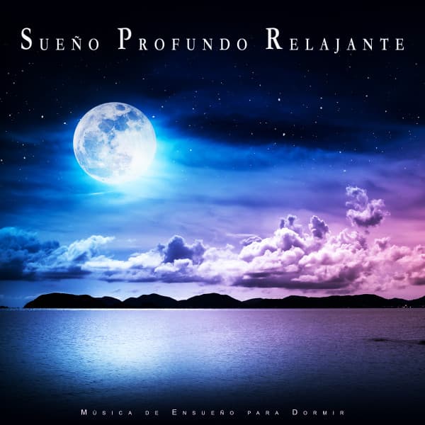 Sueño Profundo Relajante: Música de Ensueño para Dormir - Sueño Profundo Relajante