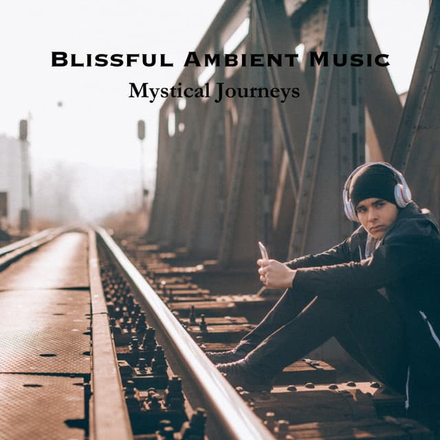 Blissful Ambient Music: Mystical Journeys - Uplifting Vibes