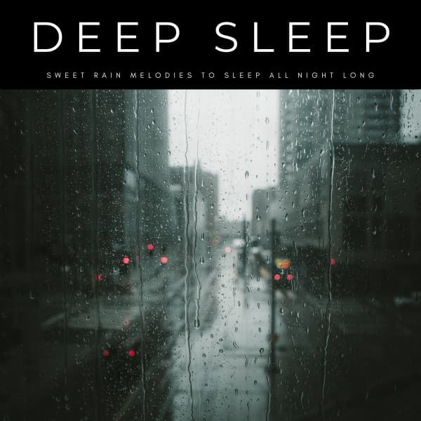 Deep Sleep: Sweet Rain Melodies To Sleep All Night Long - Relaxing Sounds to Sleep