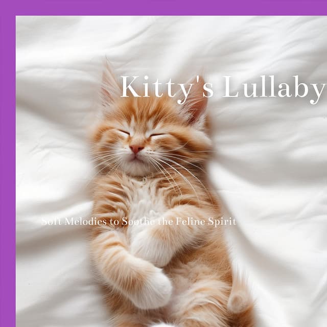 Kitty's Lullaby: Soft Melodies to Soothe the Feline Spirit - Cat & Calm