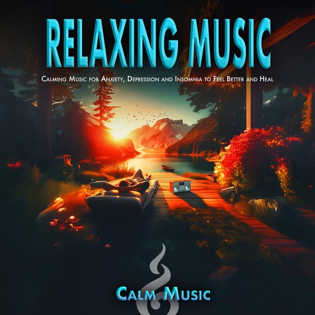 Relaxing Music: Calming Music for Anxiety, Depression and Insomnia to Feel Better and Heal - Calm Music