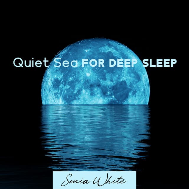 Quiet Sea for Deep Sleep: Calm Instrumental with Soothing Ocean Waves - Sonia White