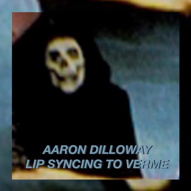 Lip Syncing To Verme - Aaron Dilloway