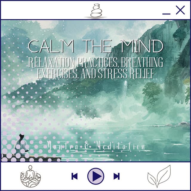 Calm the Mind - Relaxation Practices, Breathing Exercises, and Stress Relief - Mantra & Meditation