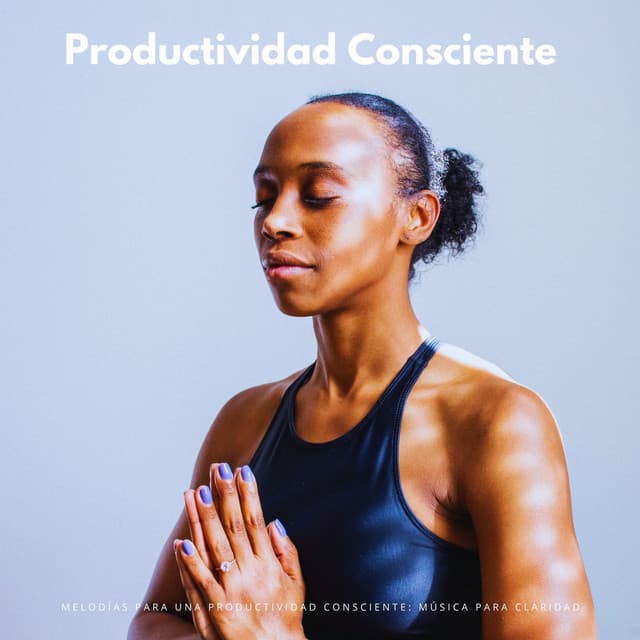 Melodías Para Una Productividad Consciente: Música Para Claridad - Sesiones de Enfoque