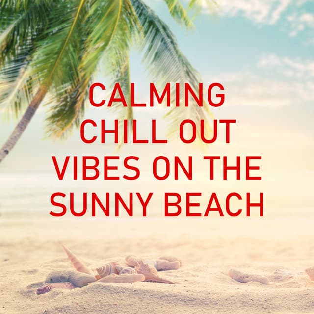 Calming Chill Out Vibes on the Sunny Beach - Beach House Chillout Music Academy & Cool Chillout Zone
