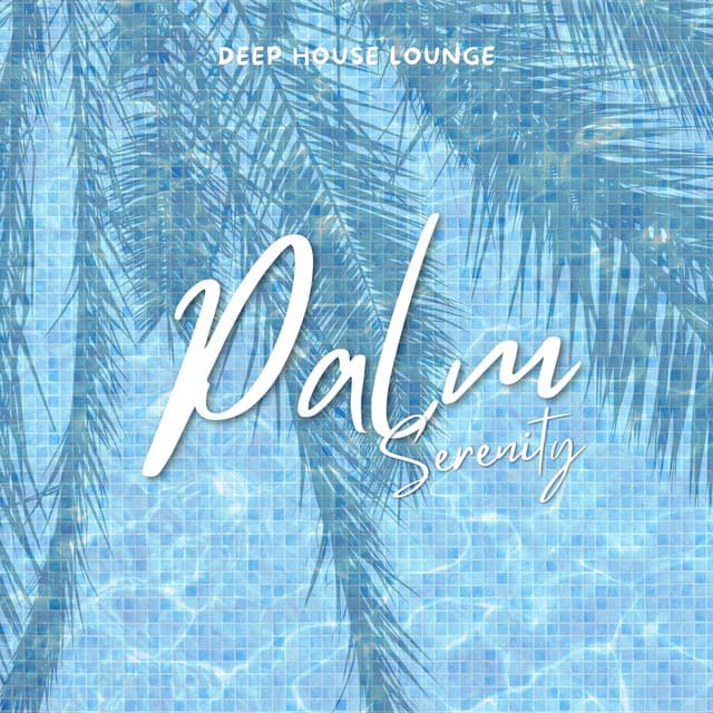 Palm Serenity: Deep House Collection - Deep House Lounge