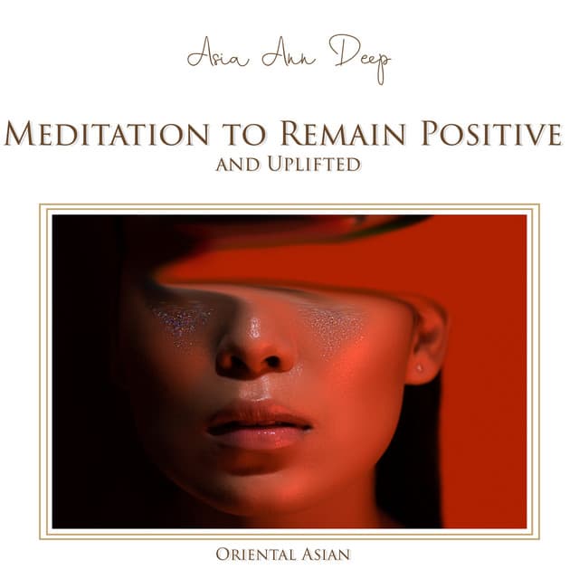 Mindfulness Meditation to Remain Positive and Uplifted. Oriental Asian Healing Music - Asia Ann Deep