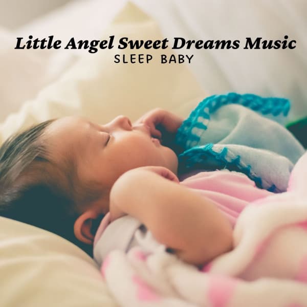 Sleep Baby: Little Angel Sweet Dreams Music - Baby Sleeping Music