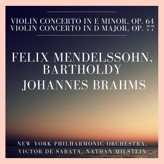 Felix Mendelssohn, Bartholdy: Violin Concerto In E minor, Op. 64 - Johannes Brahms: Violin Concerto In D Major, Op. 77 - New York Philharmonic Orchestra