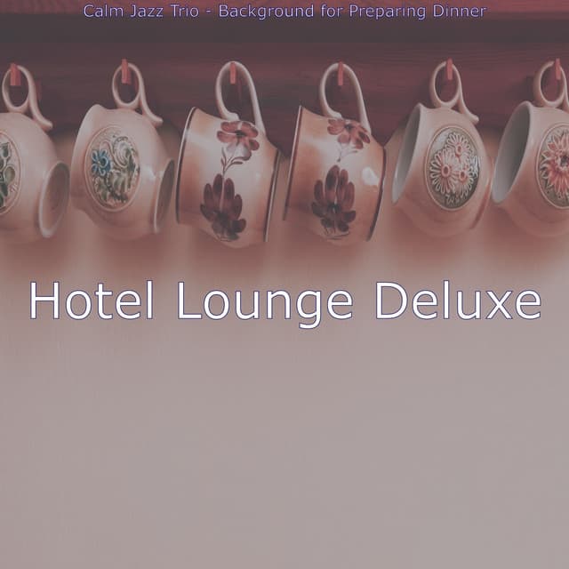 Calm Jazz Trio - Background for Preparing Dinner - Hotel Lounge Deluxe