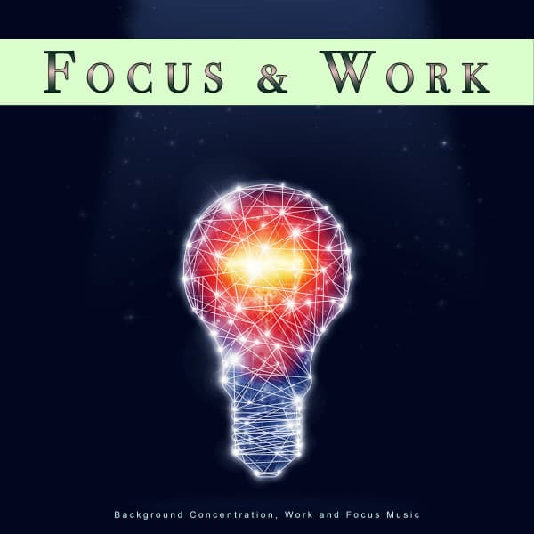 Focus & Work: Background Concentration, Work and Focus Music - Concentration Music for Work