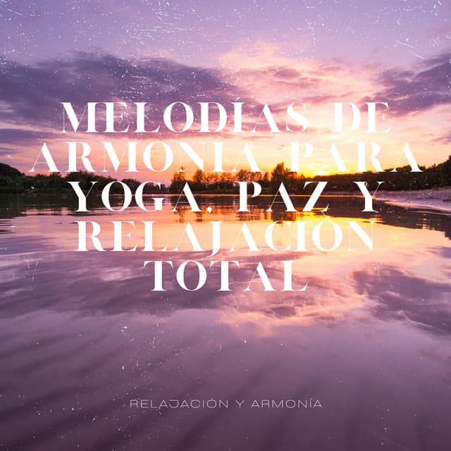 Melodías de Armonía para Yoga, Paz y Relajación Total - Relajación y Armonía
