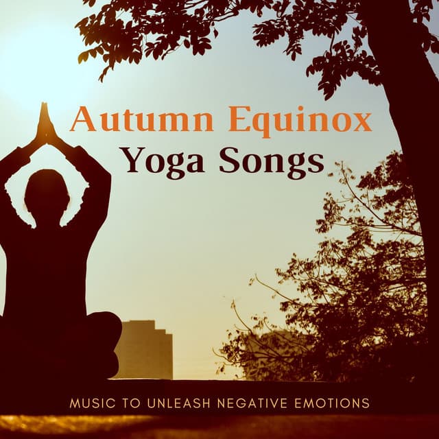 Autumn Equinox Yoga Songs: Music to Unleash Negative Emotions - Fall Equinox