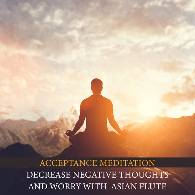 Acceptance Meditation Sound Therapy: Decrease Negative Thoughts and Worry with Healing Sounds of Flute - Asian Flute Music Oasis