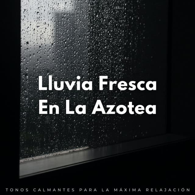 Lluvia Fresca En La Azotea: Tonos Calmantes Para La Máxima Relajación - Sonidos de lluvia y sonidos de la naturaleza