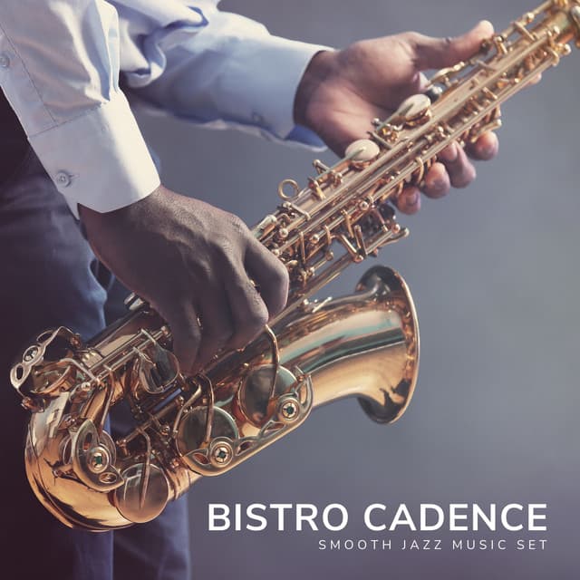 Bistro Cadence: Restaurant Jazz - Smooth Jazz Music Set