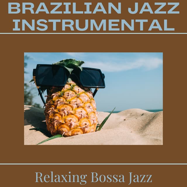 Brazilian Jazz Instrumental Music for Relaxation - Relaxing Bossa Jazz