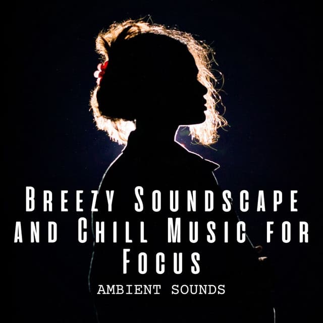 Ambient Sounds: Breezy Soundscape and Chill Music for Focus - Weather and Nature Recordings