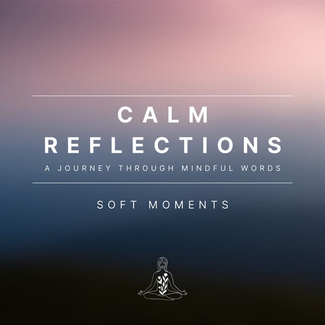 Calm Reflections: A Journey Through Mindful Words - Soft Moments