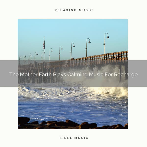 The Mother Earth Plays Calming Music For Recharge - Calm Sea Sounds