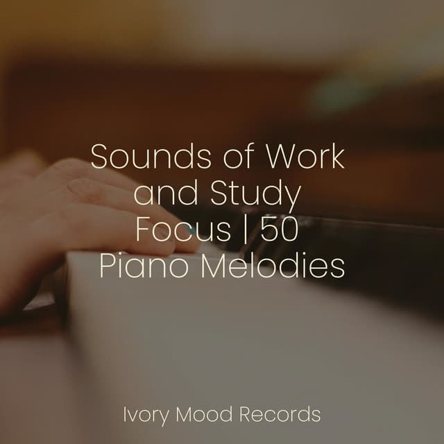 Sounds of Work and Study Focus | 50 Piano Melodies - Bedtime Baby