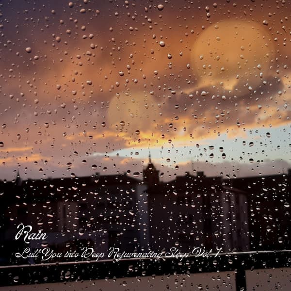 Rain: Lull You into Deep Rejuvenating Sleep Vol. 1 - Rain Sound Experience