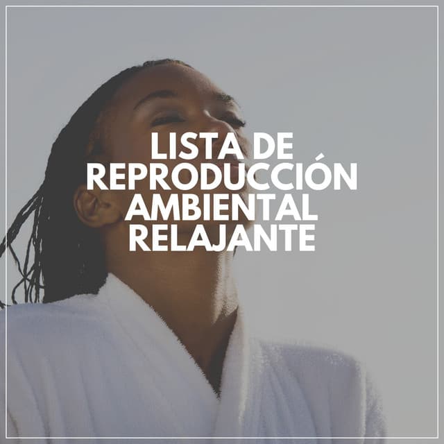 Lista De Reproducción Ambiental Relajante - Relajarse