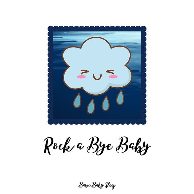 Rock a Bye Baby: Lullabies and Rain for Baby's Slumber - Basic Baby Sleep