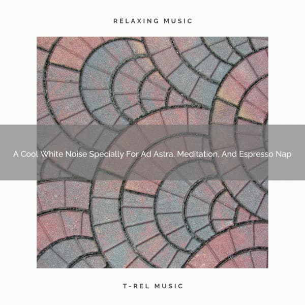 A Cool White Noise Specially For Ad Astra, Meditation, And Espresso Nap - Be Relaxed White Noise