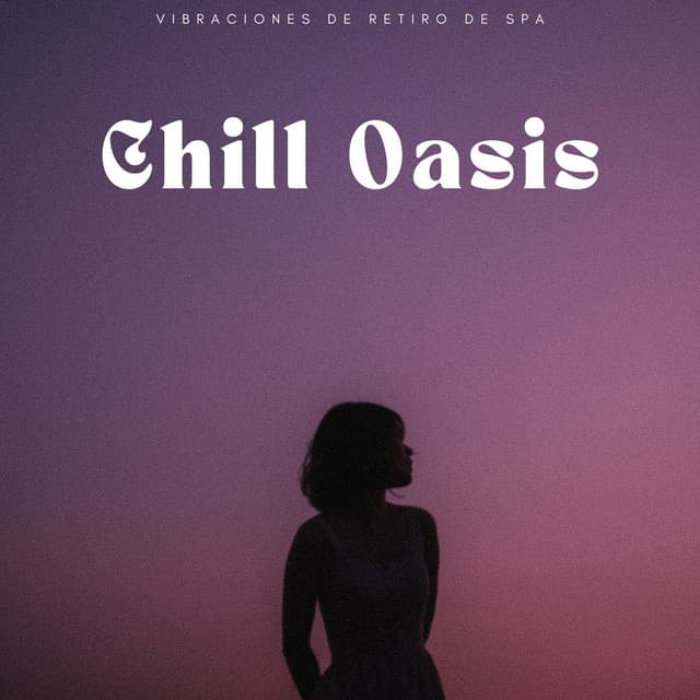 Chill Oasis: Vibraciones De Retiro De Spa - Vida Sonidos Naturaleza