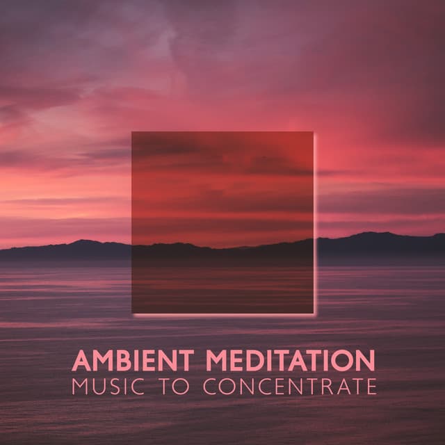 Ambient Meditation Music to Concentrate and Focus: Learn and Chill - Exam Study Chillout