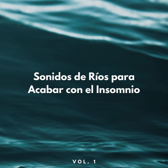 Sonidos De Ríos Para Acabar Con El Insomnio Vol. 1 - Ruido y Naturaleza