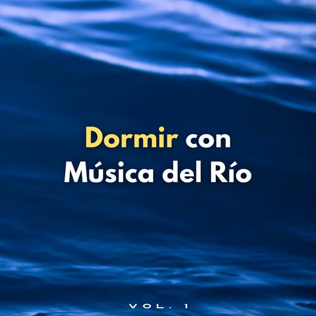 Dormir Con Música Del Río Vol. 1 - Sonido del Agua Ruido Blanco Natural