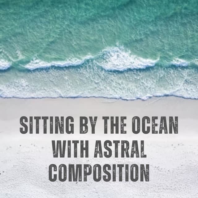 Sitting by the Ocean with Astral Composition - Pacific Soundscapes