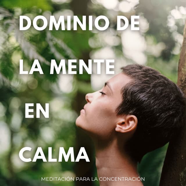 Dominio De La Mente En Calma: Meditación Para La Concentración - Alba Criado