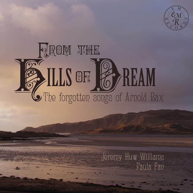 From the Hills of Dream: The Forgotten Songs of Arnold Bax - Arnold Bax