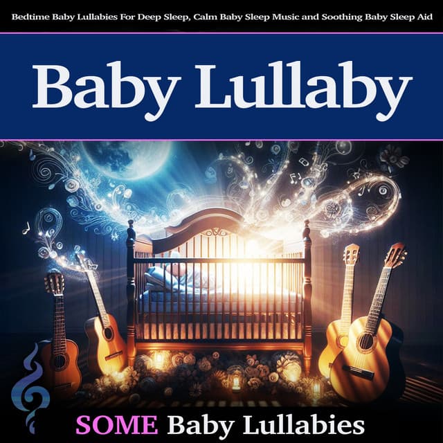 Baby Lullaby: Bedtime Baby Lullabies For Deep Sleep, Calm Baby Sleep Music and Soothing Baby Sleep Aid - Music For Babies