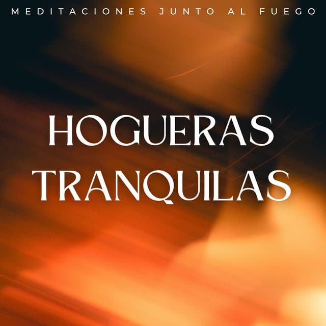 Hogueras Tranquilas: Meditaciones Junto Al Fuego - Música de chimenea